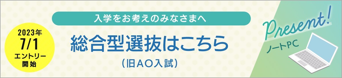 2023年7/1エントリー開始 総合選抜はこちら（旧AO入試）